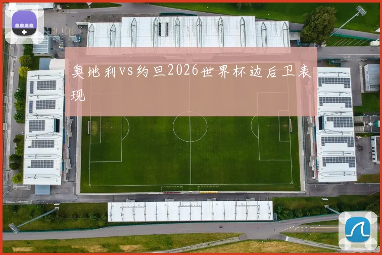 奥地利vs约旦2026世界杯边后卫表现