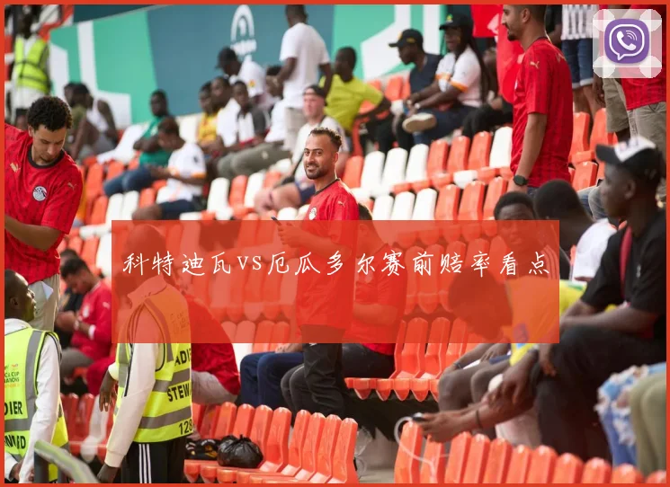 科特迪瓦vs厄瓜多尔赛前赔率看点