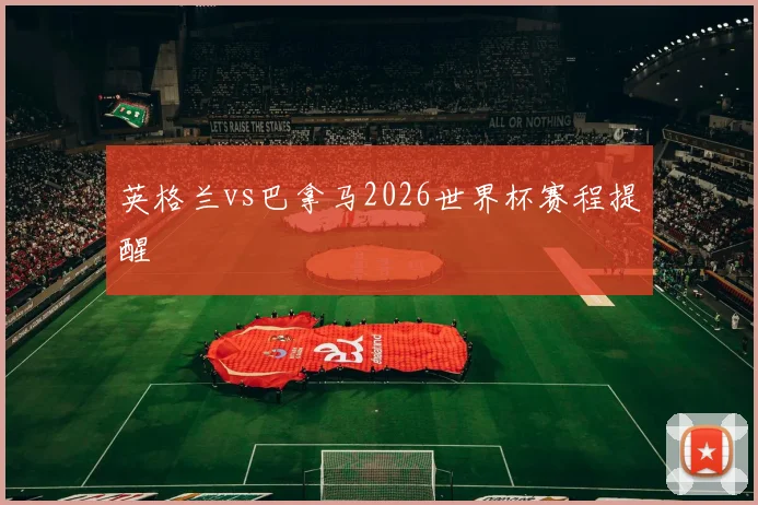 英格兰vs巴拿马2026世界杯赛程提醒