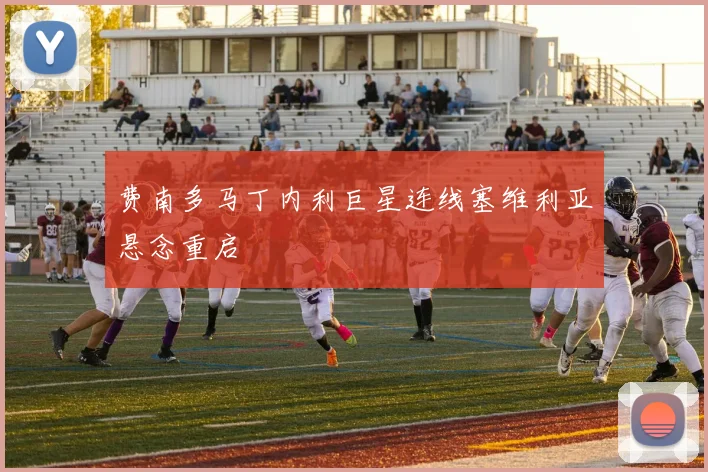 费南多马丁内利巨星连线塞维利亚悬念重启