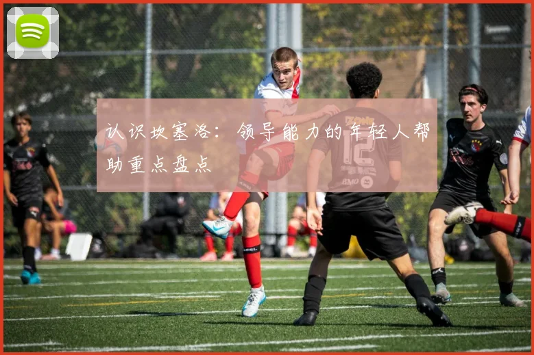 认识坎塞洛：领导能力的年轻人帮助重点盘点