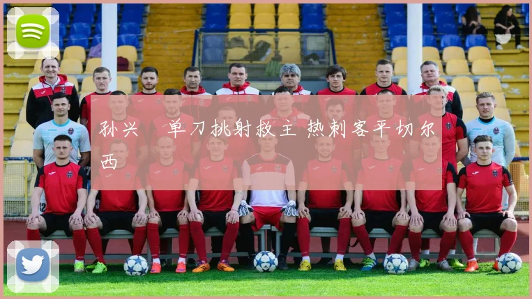 孙兴慜单刀挑射救主 热刺客平切尔西