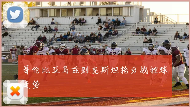 哥伦比亚乌兹别克斯坦抢分战控球走势