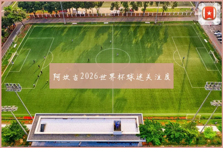 阿坎吉2026世界杯球迷关注度