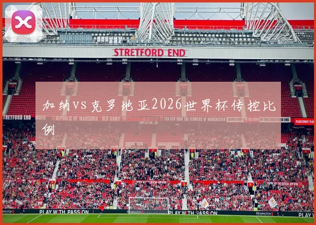 加纳vs克罗地亚2026世界杯传控比例